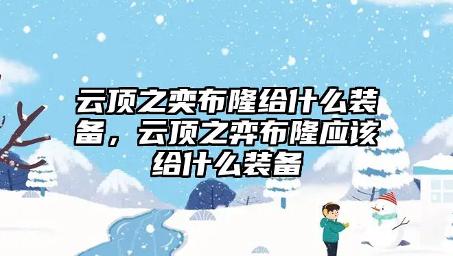 云頂之奕布隆給什么裝備，云頂之弈布隆應(yīng)該給什么裝備