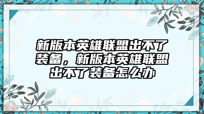 新版本英雄聯盟出不了裝備，新版本英雄聯盟出不了裝備怎么辦