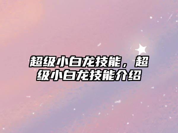 超級小白龍技能，超級小白龍技能介紹