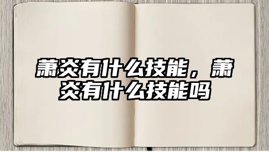 蕭炎有什么技能，蕭炎有什么技能嗎