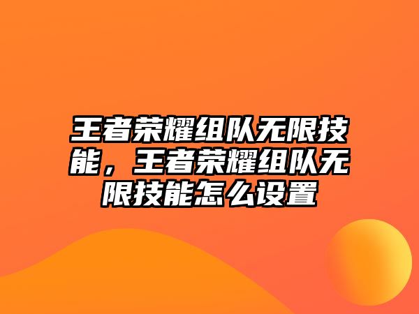 王者榮耀組隊無限技能，王者榮耀組隊無限技能怎么設置