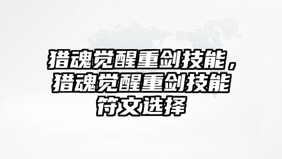 獵魂覺醒重劍技能，獵魂覺醒重劍技能符文選擇