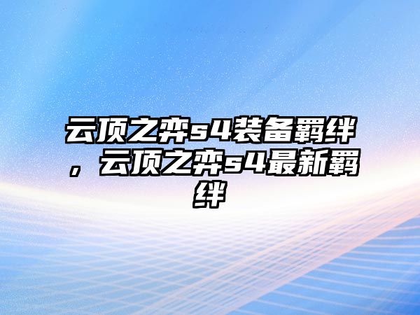 云頂之弈s4裝備羈絆，云頂之弈s4最新羈絆