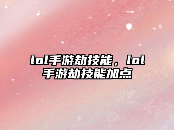 lol手游劫技能，lol手游劫技能加點