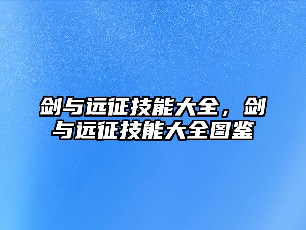 劍與遠征技能大全，劍與遠征技能大全圖鑒