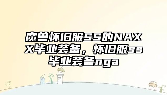 魔獸懷舊服SS的NAXX畢業裝備，懷舊服ss畢業裝備nga