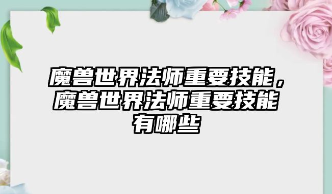 魔獸世界法師重要技能，魔獸世界法師重要技能有哪些