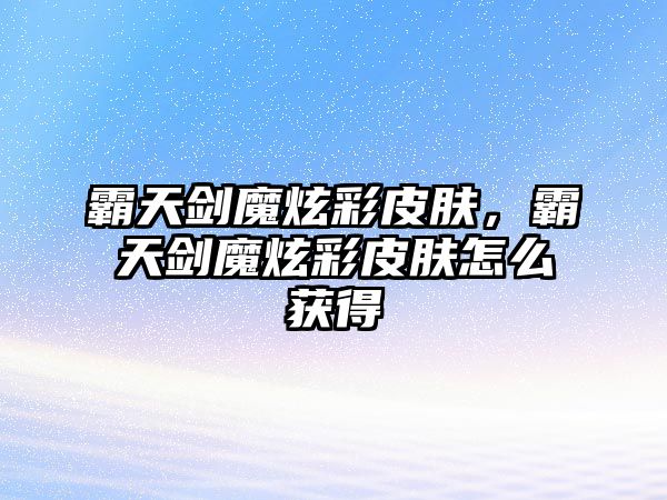 霸天劍魔炫彩皮膚，霸天劍魔炫彩皮膚怎么獲得