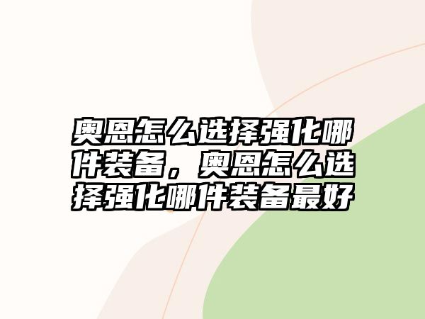 奧恩怎么選擇強(qiáng)化哪件裝備，奧恩怎么選擇強(qiáng)化哪件裝備最好