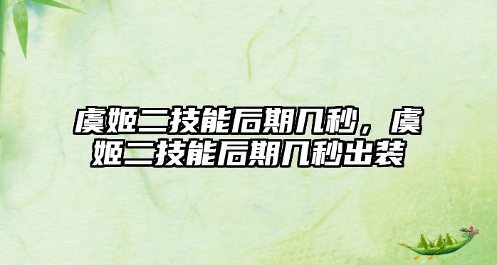 虞姬二技能后期幾秒，虞姬二技能后期幾秒出裝