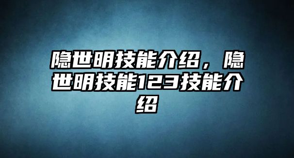 隱世明技能介紹，隱世明技能123技能介紹