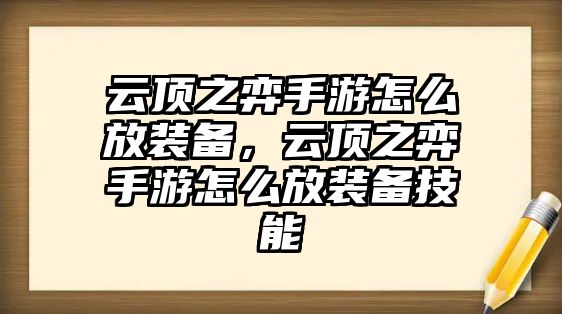 云頂之弈手游怎么放裝備，云頂之弈手游怎么放裝備技能