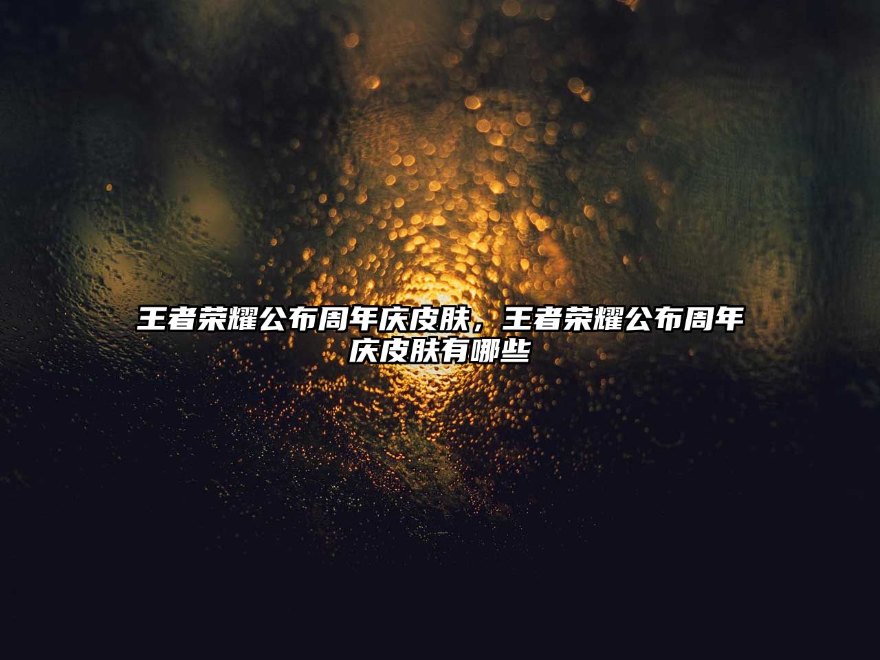 王者榮耀公布周年慶皮膚，王者榮耀公布周年慶皮膚有哪些