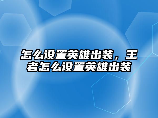 怎么設置英雄出裝，王者怎么設置英雄出裝