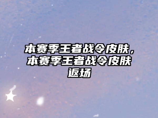 本賽季王者戰令皮膚，本賽季王者戰令皮膚返場