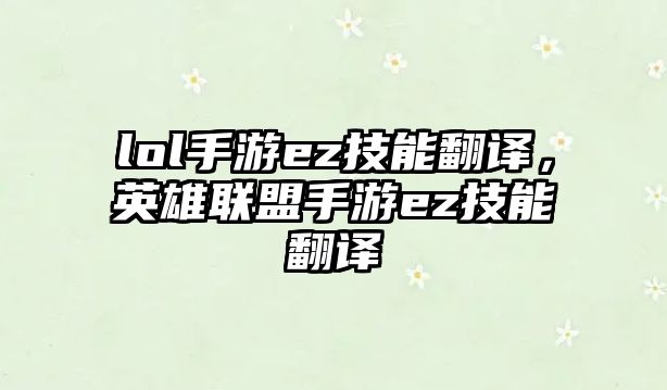 lol手游ez技能翻譯，英雄聯(lián)盟手游ez技能翻譯