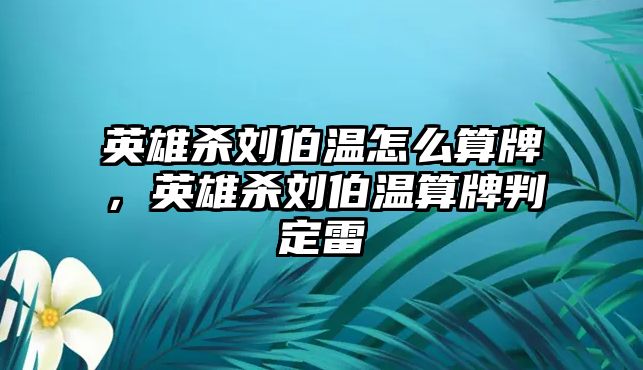 英雄殺劉伯溫怎么算牌，英雄殺劉伯溫算牌判定雷