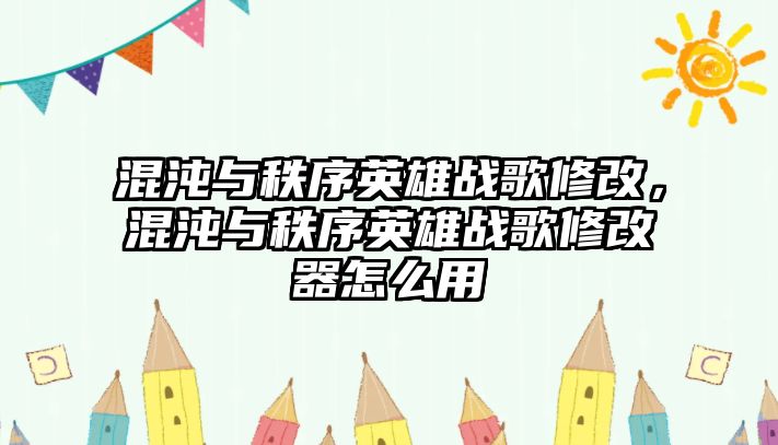 混沌與秩序英雄戰歌修改，混沌與秩序英雄戰歌修改器怎么用