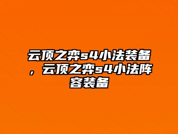 云頂之弈s4小法裝備，云頂之弈s4小法陣容裝備