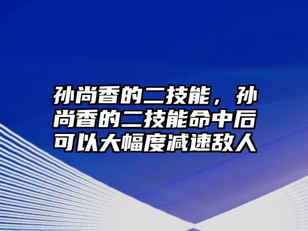 孫尚香的二技能，孫尚香的二技能命中后可以大幅度減速敵人