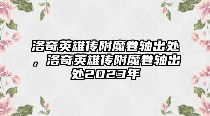 洛奇英雄傳附魔卷軸出處，洛奇英雄傳附魔卷軸出處2023年