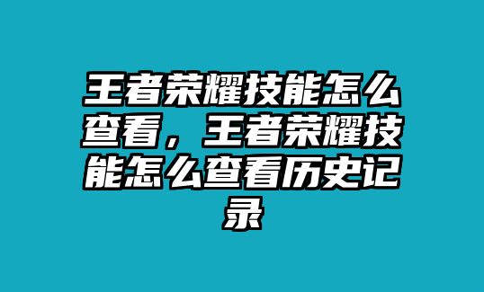 王者榮耀技能怎么查看，王者榮耀技能怎么查看歷史記錄