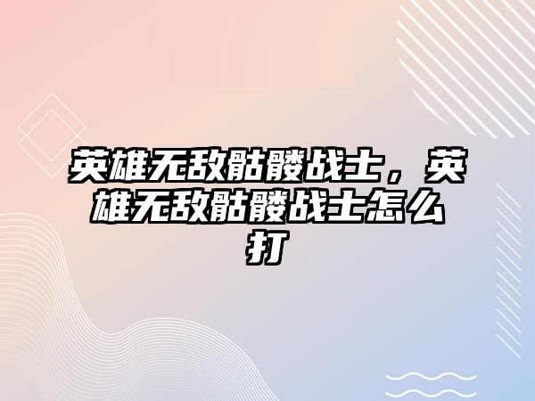 英雄無敵骷髏戰士，英雄無敵骷髏戰士怎么打