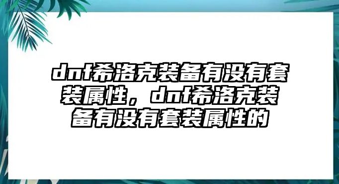 dnf希洛克裝備有沒有套裝屬性，dnf希洛克裝備有沒有套裝屬性的