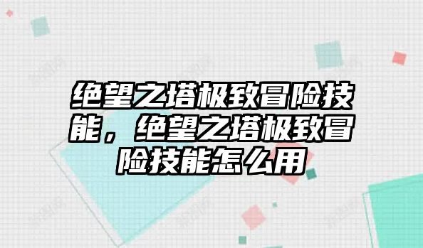 絕望之塔極致冒險技能，絕望之塔極致冒險技能怎么用