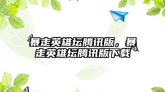 暴走英雄壇騰訊版，暴走英雄壇騰訊版下載