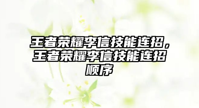 王者榮耀李信技能連招，王者榮耀李信技能連招順序