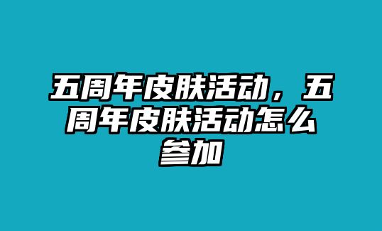 五周年皮膚活動，五周年皮膚活動怎么參加