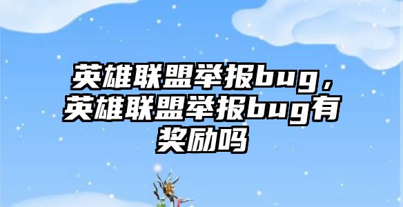 英雄聯盟舉報bug，英雄聯盟舉報bug有獎勵嗎