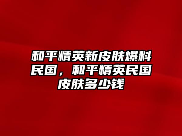 和平精英新皮膚爆料民國，和平精英民國皮膚多少錢