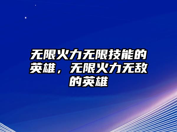 無限火力無限技能的英雄，無限火力無敵的英雄