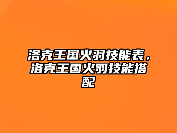 洛克王國火羽技能表，洛克王國火羽技能搭配