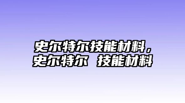 史爾特爾技能材料，史爾特爾 技能材料