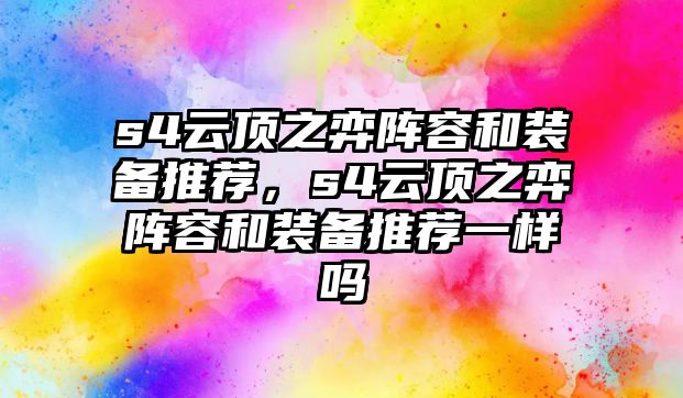 s4云頂之弈陣容和裝備推薦，s4云頂之弈陣容和裝備推薦一樣嗎