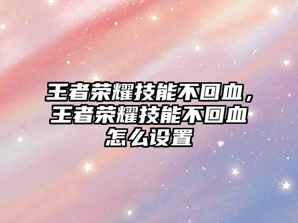 王者榮耀技能不回血，王者榮耀技能不回血怎么設置