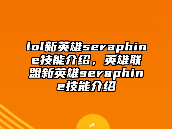 lol新英雄seraphine技能介紹，英雄聯盟新英雄seraphine技能介紹