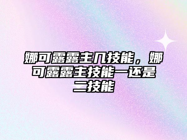 娜可露露主幾技能，娜可露露主技能一還是二技能