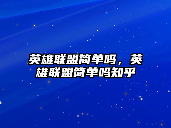 英雄聯盟簡單嗎，英雄聯盟簡單嗎知乎