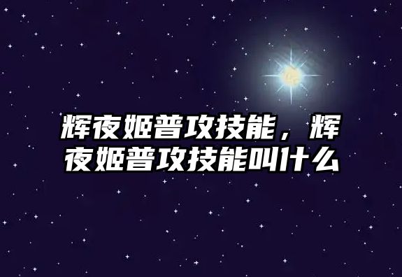 輝夜姬普攻技能，輝夜姬普攻技能叫什么