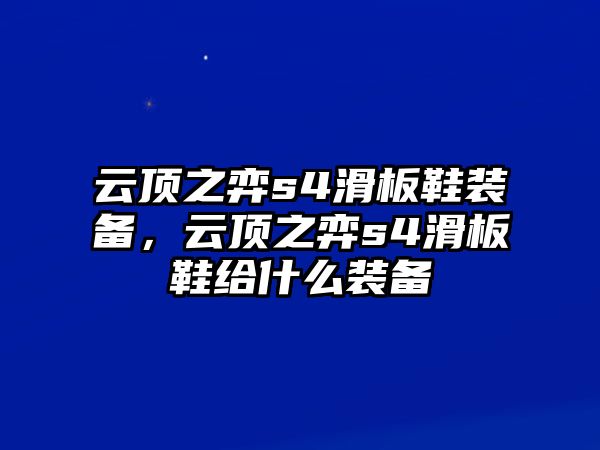 云頂之弈s4滑板鞋裝備，云頂之弈s4滑板鞋給什么裝備