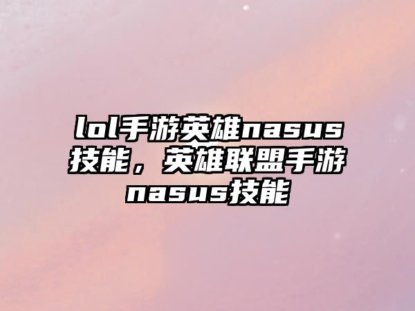 lol手游英雄nasus技能，英雄聯盟手游nasus技能