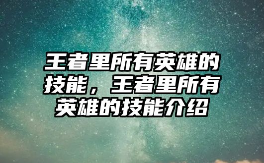 王者里所有英雄的技能，王者里所有英雄的技能介紹