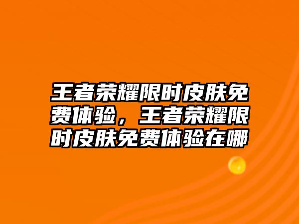 王者榮耀限時皮膚免費體驗，王者榮耀限時皮膚免費體驗在哪