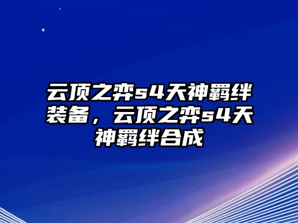 云頂之弈s4天神羈絆裝備，云頂之弈s4天神羈絆合成