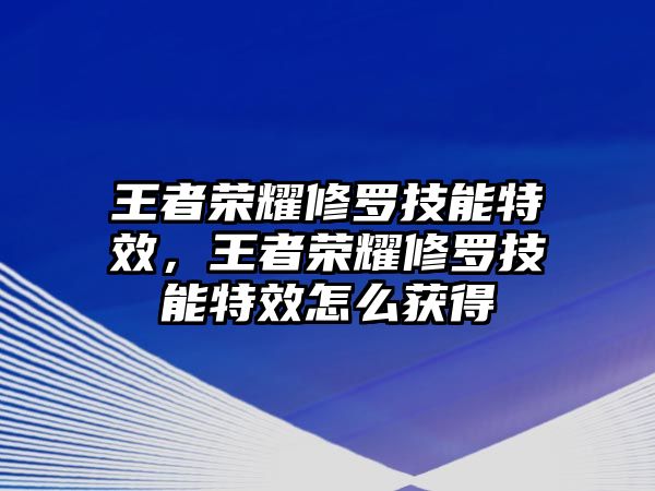 王者榮耀修羅技能特效，王者榮耀修羅技能特效怎么獲得