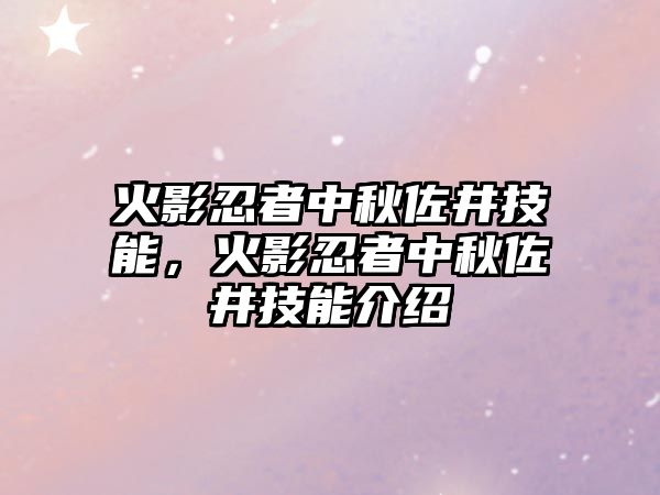 火影忍者中秋佐井技能，火影忍者中秋佐井技能介紹